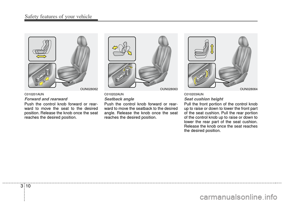 KIA Carens 2013 3.G Owners Guide Safety features of your vehicle
10
3
C010201AUN
Forward and rearward
Push the control knob forward or rear-
ward to move the seat to the desired
position. Release the knob once the seat
reaches the de KIA Carens 2013 3.G Owners Guide Safety features of your vehicle
10
3
C010201AUN
Forward and rearward
Push the control knob forward or rear-
ward to move the seat to the desired
position. Release the knob once the seat
reaches the de