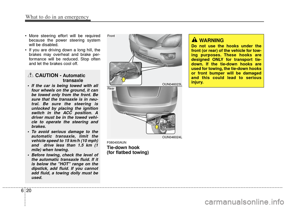 KIA Carens 2013 3.G User Guide What to do in an emergency
20
6
 More steering effort will be required
because the power steering system
will be disabled.
 If you are driving down a long hill, the brakes may overheat and brake per-
