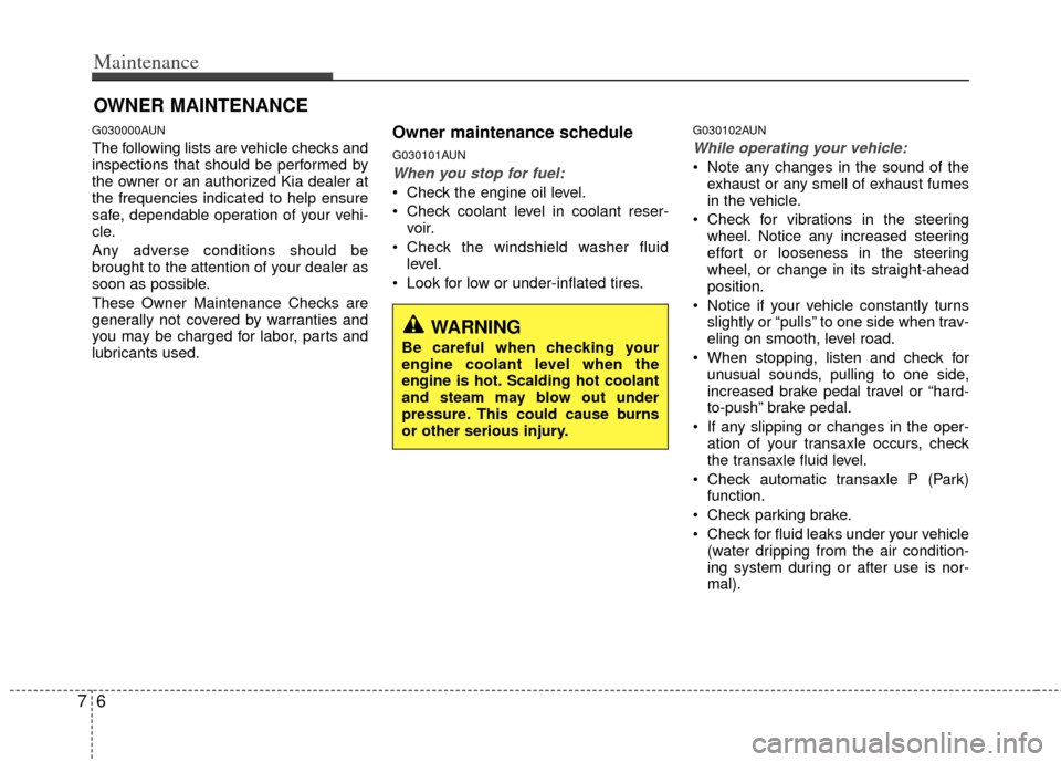 KIA Carens 2013 3.G Owners Manual Maintenance
67
OWNER MAINTENANCE
G030000AUN
The following lists are vehicle checks and
inspections that should be performed by
the owner or an authorized Kia dealer at
the frequencies indicated to he KIA Carens 2013 3.G Owners Manual Maintenance
67
OWNER MAINTENANCE
G030000AUN
The following lists are vehicle checks and
inspections that should be performed by
the owner or an authorized Kia dealer at
the frequencies indicated to he