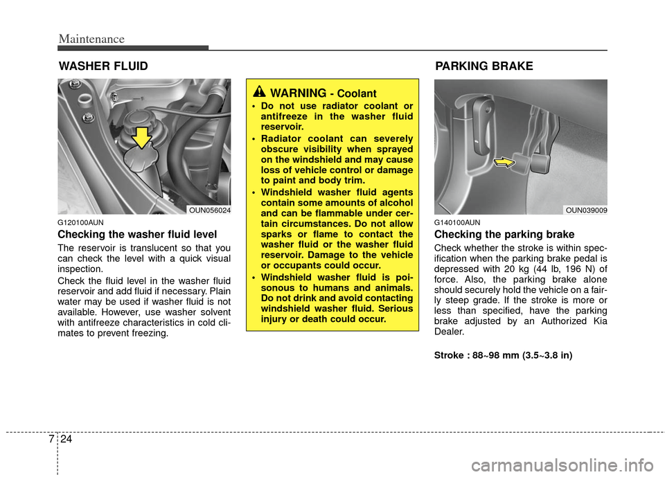 KIA Carens 2013 3.G Owners Manual Maintenance
24
7
WASHER FLUID
G120100AUN
Checking the washer fluid level
The reservoir is translucent so that you
can check the level with a quick visual
inspection.
Check the fluid level in the was KIA Carens 2013 3.G Owners Manual Maintenance
24
7
WASHER FLUID
G120100AUN
Checking the washer fluid level
The reservoir is translucent so that you
can check the level with a quick visual
inspection.
Check the fluid level in the was