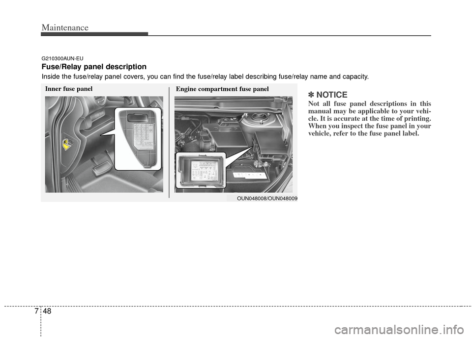 KIA Carens 2013 3.G Owners Manual Maintenance
48
7
✽
✽
NOTICE
Not all fuse panel descriptions in this
manual may be applicable to your vehi-
cle. It is accurate at the time of printing.
When you inspect the fuse panel in your
vehi KIA Carens 2013 3.G Owners Manual Maintenance
48
7
✽
✽
NOTICE
Not all fuse panel descriptions in this
manual may be applicable to your vehi-
cle. It is accurate at the time of printing.
When you inspect the fuse panel in your
vehi