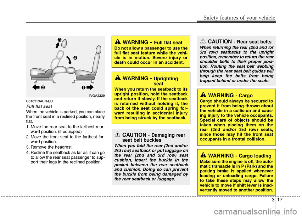 KIA Rondo 2013 3.G Owners Manual 317
Safety features of your vehicle
C010313AUN-EU
Full flat seat
When the vehicle is parked, you can place
the front seat in a reclined position, nearly
flat.
1. Move the rear seat to the farthest rea