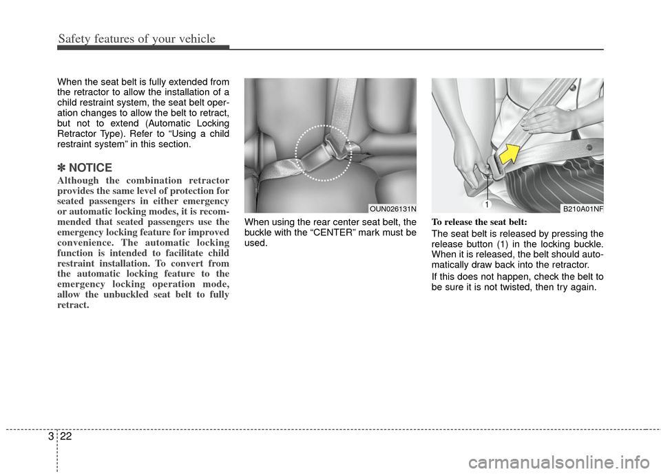 KIA Rondo 2013 3.G Owners Guide Safety features of your vehicle
22
3
When the seat belt is fully extended from
the retractor to allow the installation of a
child restraint system, the seat belt oper-
ation changes to allow the belt 