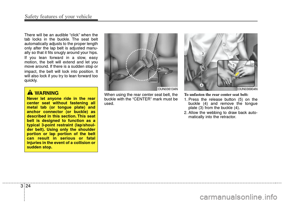 KIA Rondo 2013 3.G Service Manual Safety features of your vehicle
24
3
There will be an audible “click” when the
tab locks in the buckle. The seat belt
automatically adjusts to the proper length
only after the lap belt is adjusted