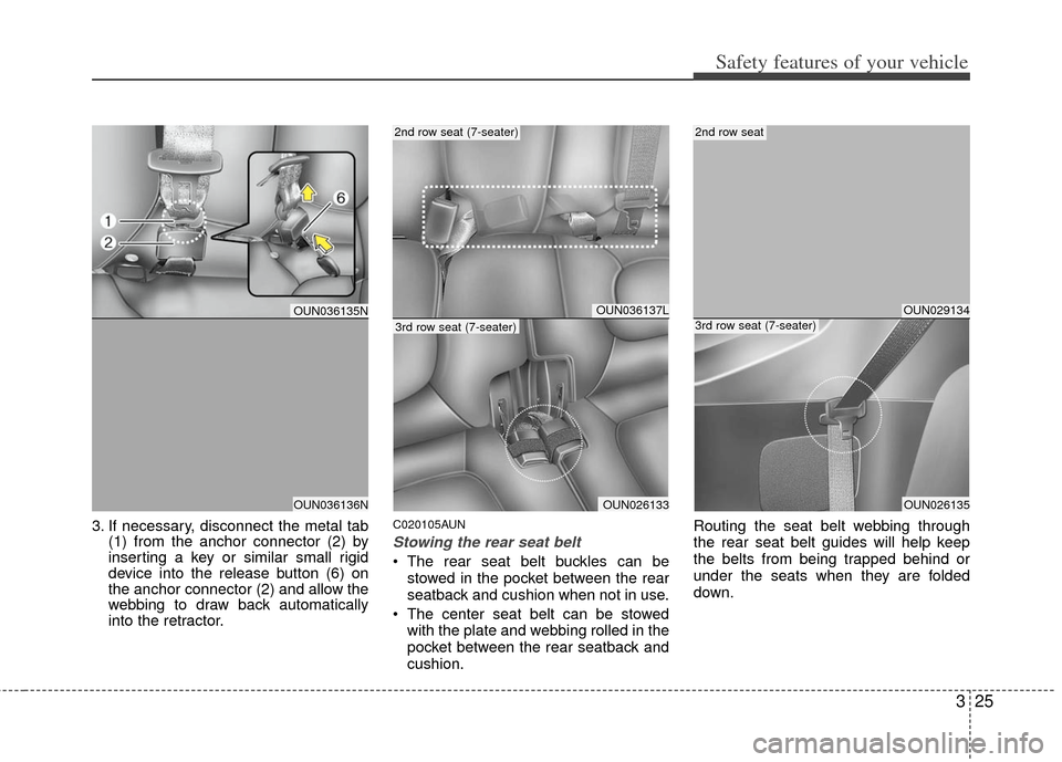 KIA Rondo 2013 3.G Service Manual 325
Safety features of your vehicle
3. If necessary, disconnect the metal tab(1) from the anchor connector (2) by
inserting a key or similar small rigid
device into the release button (6) on
the ancho