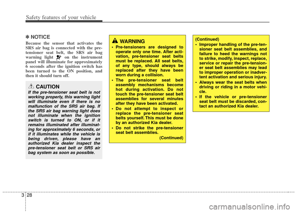 KIA Rondo 2013 3.G Service Manual Safety features of your vehicle
28
3
✽
✽
NOTICE
Because the sensor that activates the
SRS air bag is connected with the pre-
tensioner seat belt, the SRS air bag
warning light  on the instrument
p