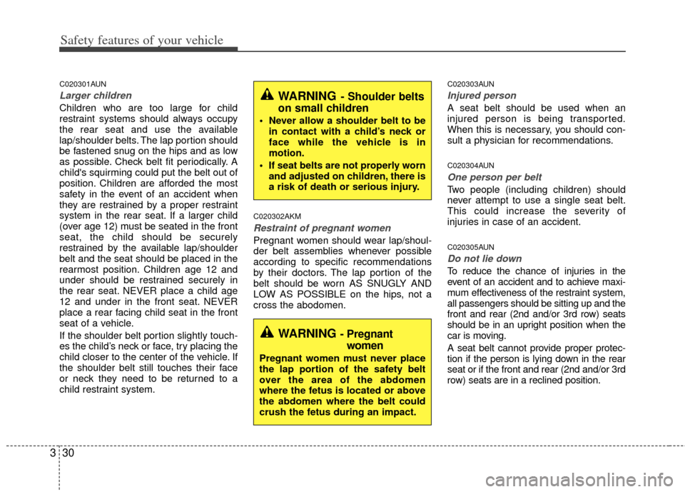 KIA Rondo 2013 3.G Service Manual Safety features of your vehicle
30
3
C020301AUN
Larger children
Children who are too large for child
restraint systems should always occupy
the rear seat and use the available
lap/shoulder belts. The 