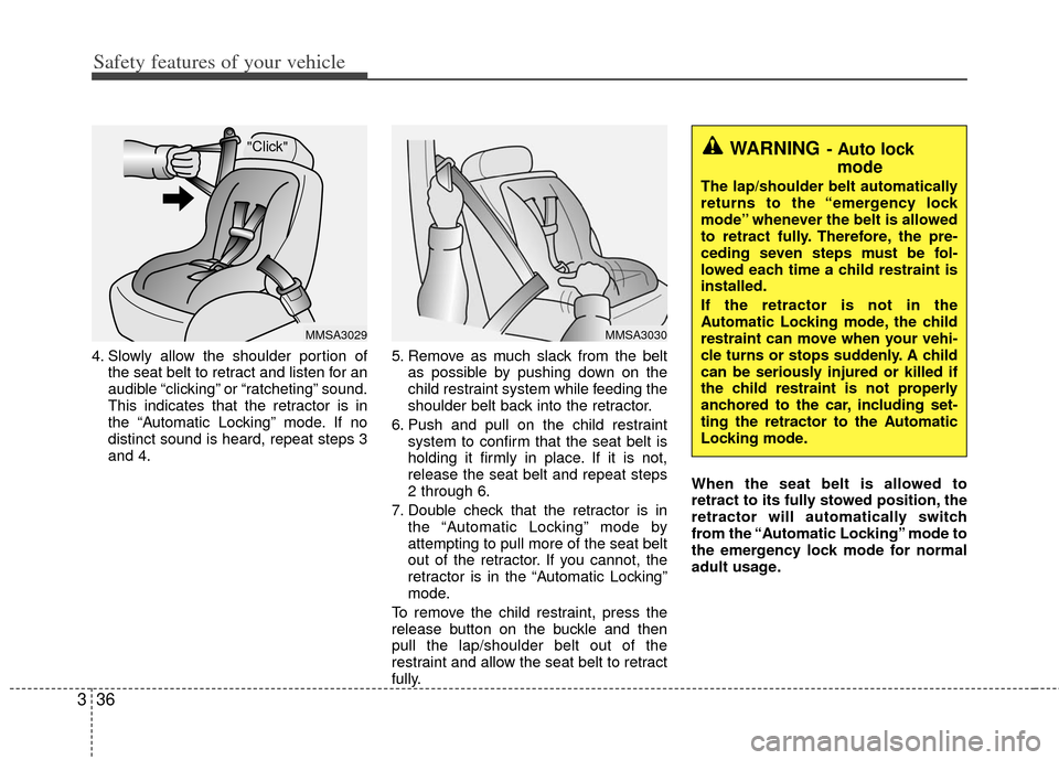 KIA Carens 2013 3.G Workshop Manual Safety features of your vehicle
36
3
4. Slowly allow the shoulder portion of
the seat belt to retract and listen for an
audible “clicking” or “ratcheting” sound.
This indicates that the retrac