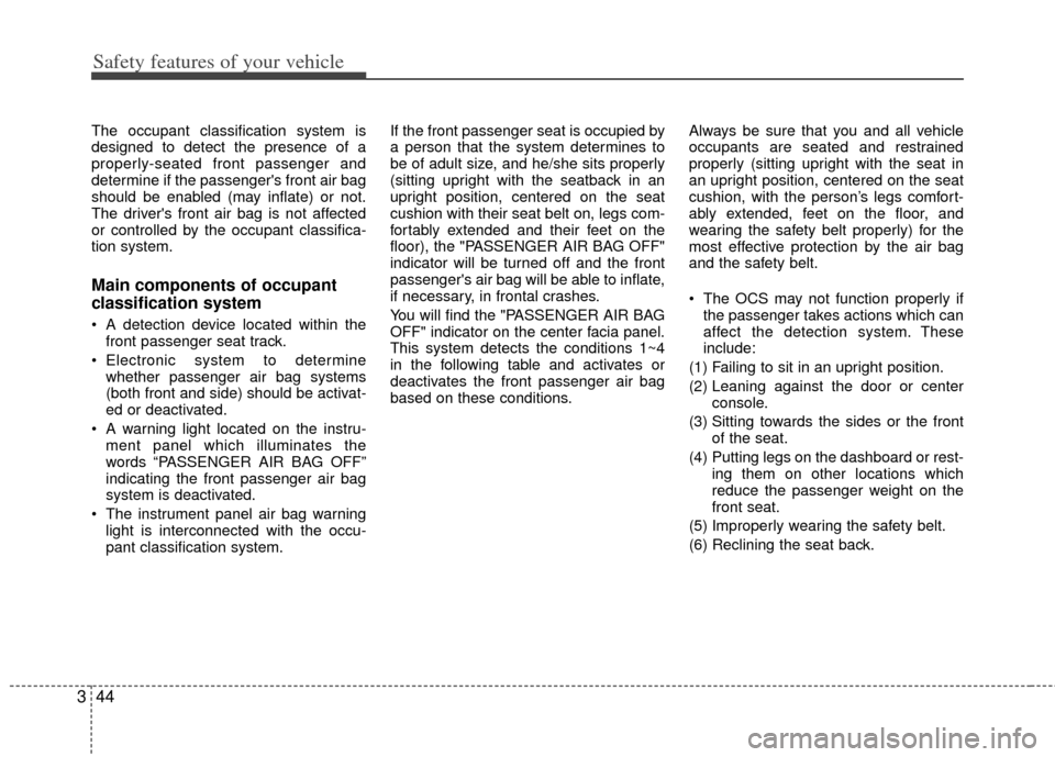 KIA Carens 2013 3.G Repair Manual Safety features of your vehicle
44
3
The occupant classification system is
designed to detect the presence of a
properly-seated front passenger and
determine if the passengers front air bag
should be KIA Carens 2013 3.G Repair Manual Safety features of your vehicle
44
3
The occupant classification system is
designed to detect the presence of a
properly-seated front passenger and
determine if the passengers front air bag
should be