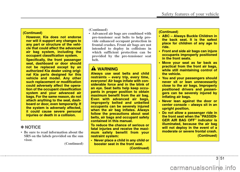 KIA Carens 2013 3.G Owners Manual 351
Safety features of your vehicle
✽
✽NOTICE
• Be sure to read information about the
SRS on the labels provided on the sun
visor. (Continued)(Continued)
• Advanced air bags are combined with
