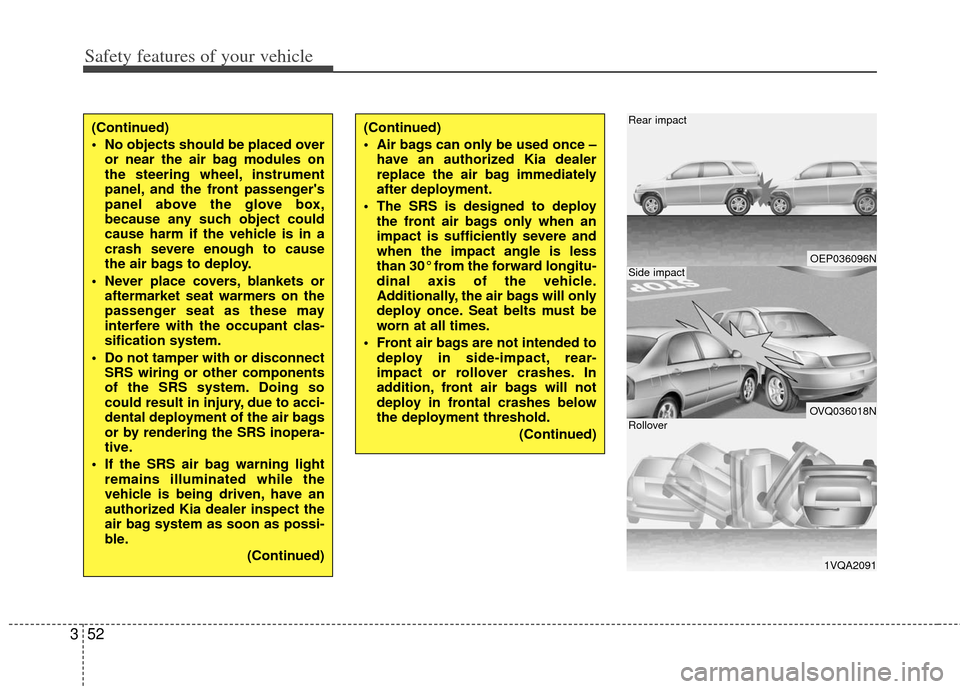 KIA Carens 2013 3.G Repair Manual Safety features of your vehicle
52
3
(Continued)
No objects should be placed over
or near the air bag modules on
the steering wheel, instrument
panel, and the front passengers
panel above the glove KIA Carens 2013 3.G Repair Manual Safety features of your vehicle
52
3
(Continued)
No objects should be placed over
or near the air bag modules on
the steering wheel, instrument
panel, and the front passengers
panel above the glove