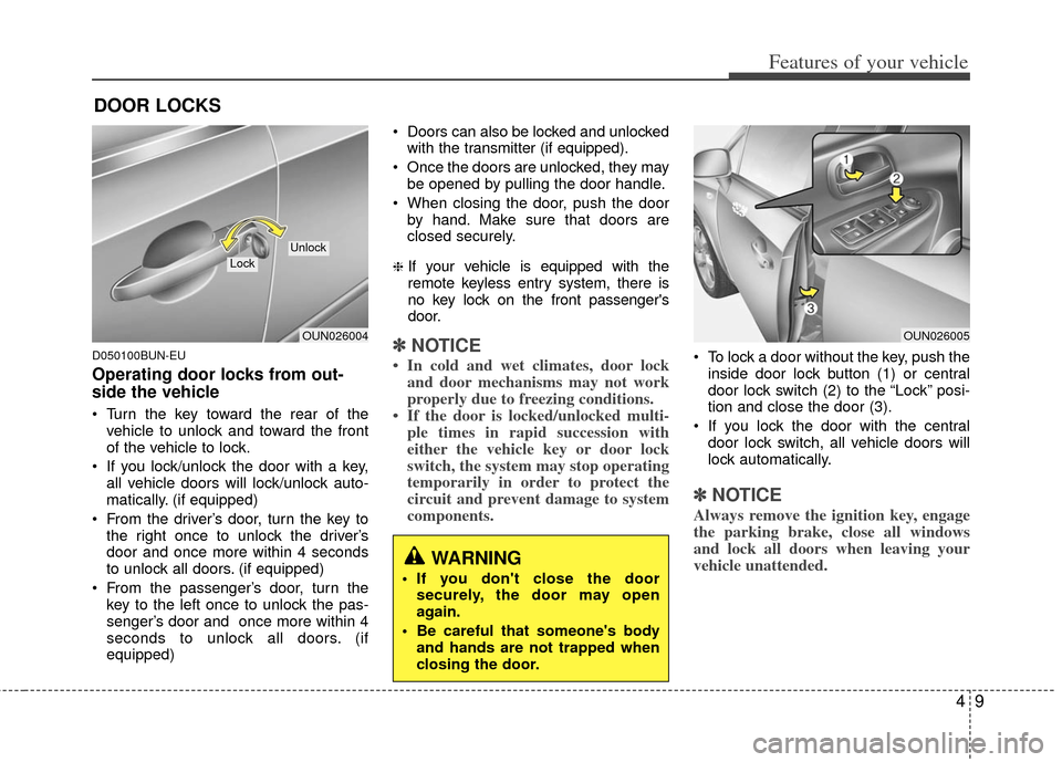 KIA Rondo 2013 3.G Owners Manual 49
Features of your vehicle
D050100BUN-EU
Operating door locks from out-
side the vehicle 
 Turn the key toward the rear of thevehicle to unlock and toward the front
of the vehicle to lock.
 If you lo