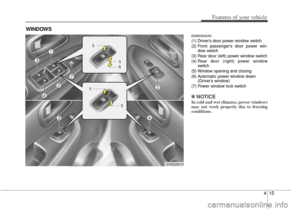 KIA Carens 2013 3.G Owners Manual 415
Features of your vehicle
D080000AUN
(1) Driver’s door power window switch
(2) Front passenger’s door power win-dow switch
(3) Rear door (left) power window switch
(4)  Rear door (right) power 