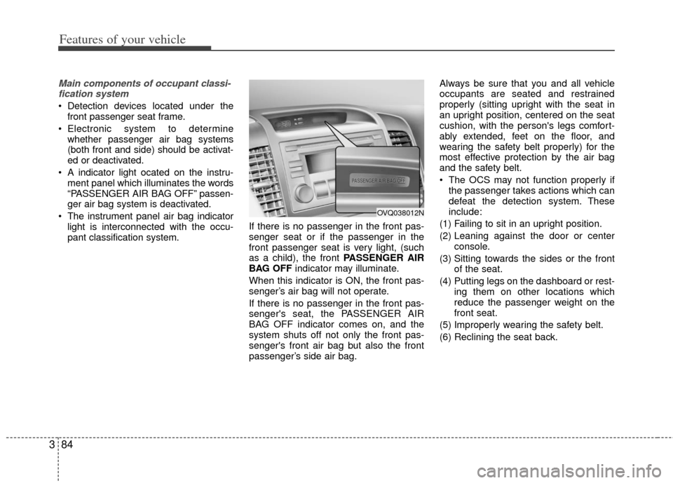 KIA Sedona 2013 2.G Owners Manual Features of your vehicle
84
3
Main components of occupant classi-
fication system
Detection devices located under the front passenger seat frame.
Electronic system to determine whether passenger air KIA Sedona 2013 2.G Owners Manual Features of your vehicle
84
3
Main components of occupant classi-
fication system
Detection devices located under the front passenger seat frame.
Electronic system to determine whether passenger air