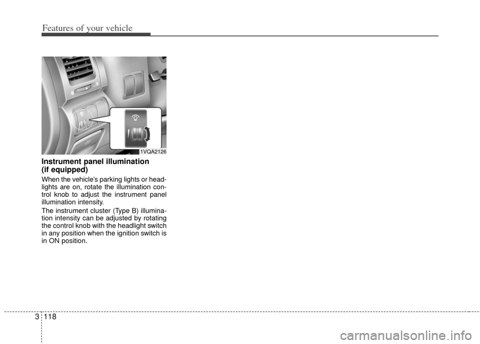 KIA Sedona 2013 2.G Owners Manual Features of your vehicle
118
3
Instrument panel illumination
(if equipped)
When the vehicle’s parking lights or head-
lights are on, rotate the illumination con-
trol knob to adjust the instrument p KIA Sedona 2013 2.G Owners Manual Features of your vehicle
118
3
Instrument panel illumination
(if equipped)
When the vehicle’s parking lights or head-
lights are on, rotate the illumination con-
trol knob to adjust the instrument p