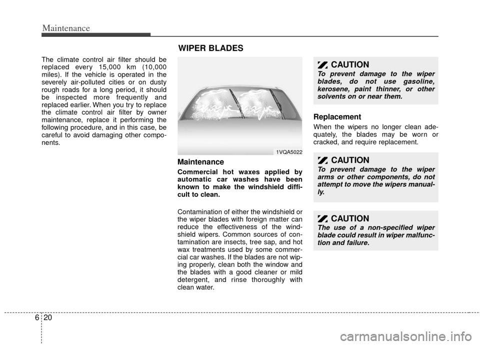 KIA Sedona 2013 2.G Owners Manual Maintenance
20
6
The climate control air filter should be
replaced every 15,000 km (10,000
miles). If the vehicle is operated in the
severely air-polluted cities or on dusty
rough roads for a long per KIA Sedona 2013 2.G Owners Manual Maintenance
20
6
The climate control air filter should be
replaced every 15,000 km (10,000
miles). If the vehicle is operated in the
severely air-polluted cities or on dusty
rough roads for a long per