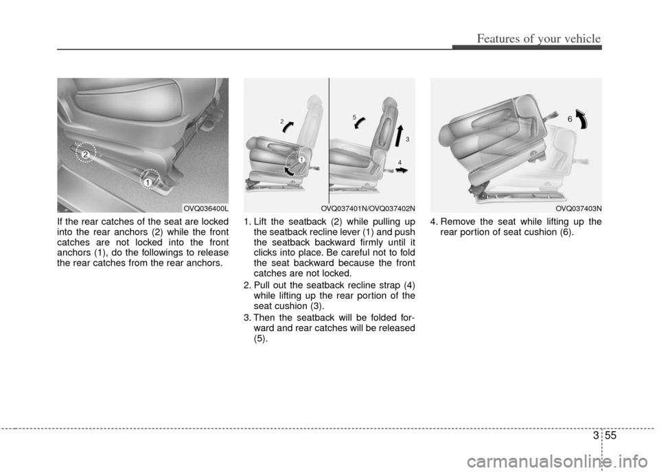 KIA Sedona 2013 2.G Manual PDF 355
Features of your vehicle
If the rear catches of the seat are locked
into the rear anchors (2) while the front
catches are not locked into the front
anchors (1), do the followings to release
the re