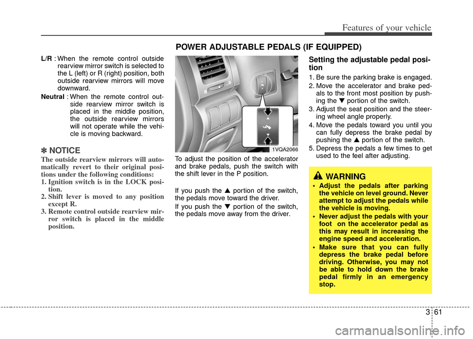 KIA Sedona 2013 2.G Owners Manual 361
Features of your vehicle
L/R: When the remote control outside
rearview mirror switch is selected to
the L (left) or R (right) position, both
outside rearview mirrors will move
downward.
Neutral : 
