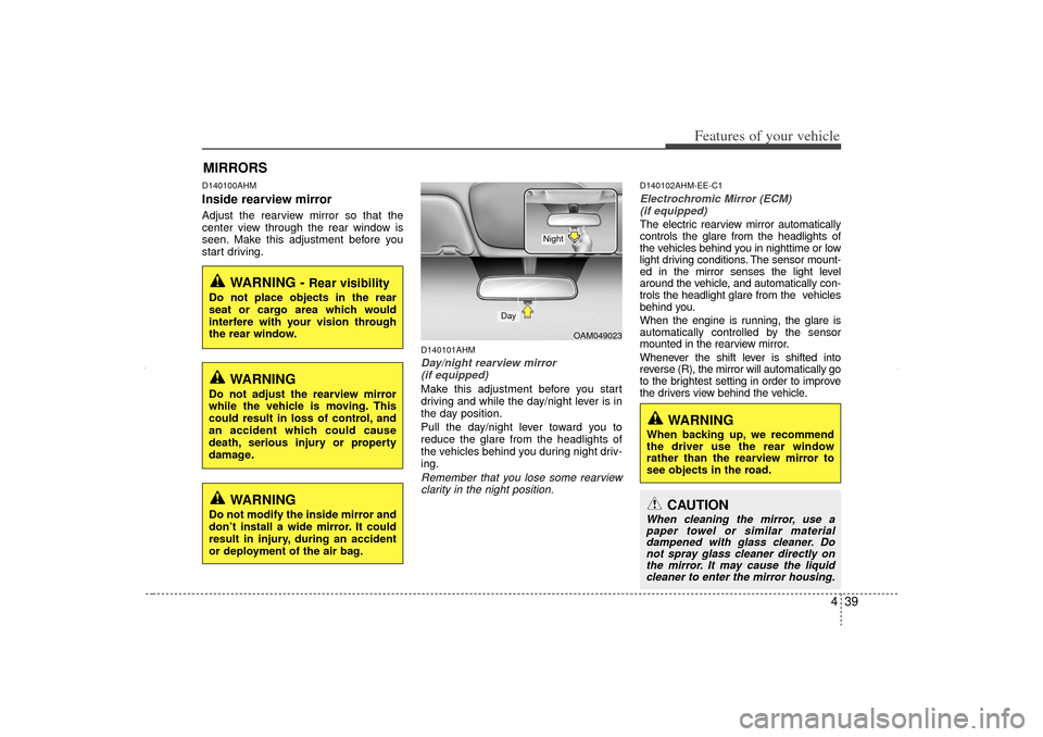 KIA Sorento 2013 2.G Owners Manual 439
Features of your vehicle
D140100AHMInside rearview mirrorAdjust the rearview mirror so that the
center view through the rear window is
seen. Make this adjustment before you
start driving.
D140101A