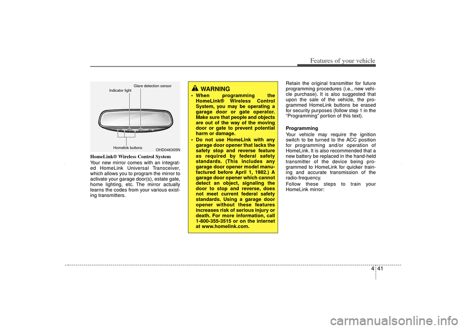 KIA Sorento 2013 2.G Owners Manual 441
Features of your vehicle
HomeLink® Wireless Control System
Your new mirror comes with an integrat-
ed HomeLink Universal Transceiver,
which allows you to program the mirror to
activate your garag