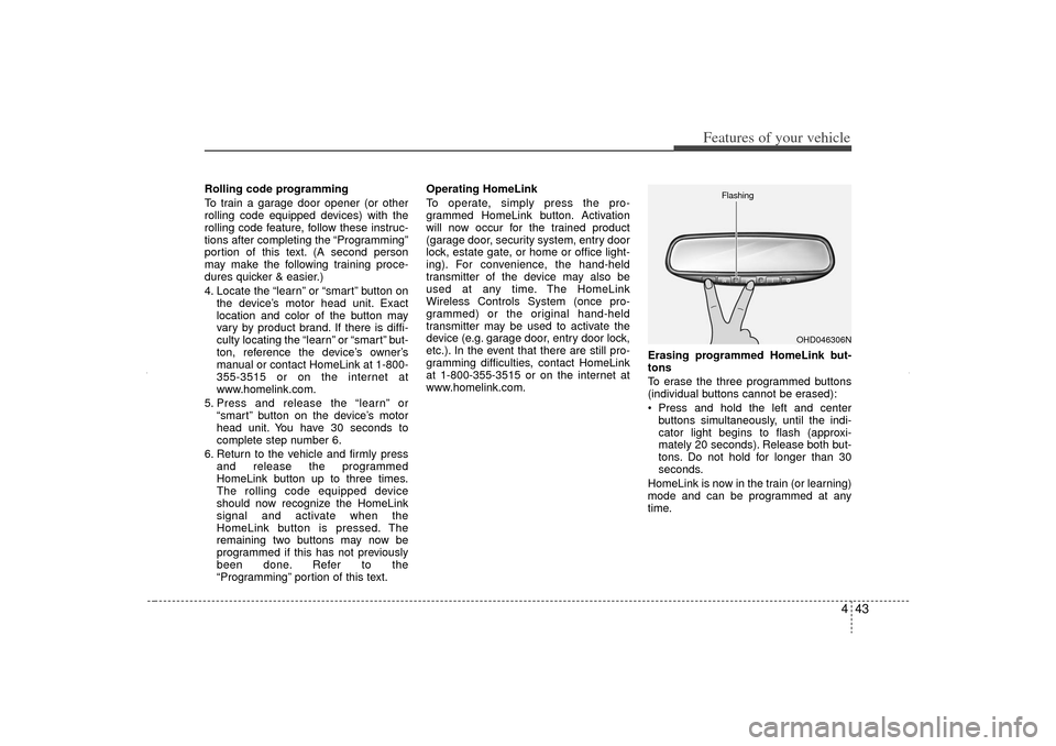 KIA Sorento 2013 2.G Owners Manual 443
Features of your vehicle
Rolling code programming
To train a garage door opener (or other
rolling code equipped devices) with the
rolling code feature, follow these instruc-
tions after completing