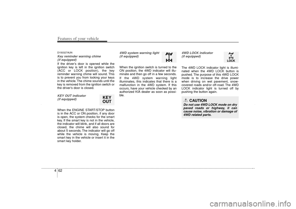 KIA Sorento 2013 2.G Owners Manual Features of your vehicle62
4D150327AUNKey reminder warning chime
(if equipped)If the driver’s door is opened while the
ignition key is left in the ignition switch
(ACC or LOCK position), the key
re KIA Sorento 2013 2.G Owners Manual Features of your vehicle62
4D150327AUNKey reminder warning chime
(if equipped)If the driver’s door is opened while the
ignition key is left in the ignition switch
(ACC or LOCK position), the key
re