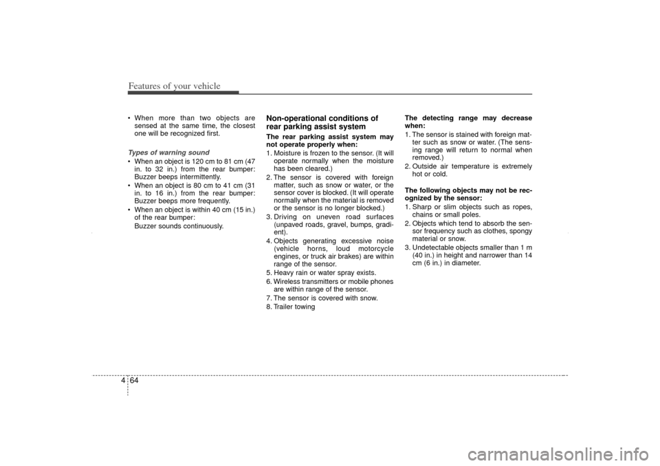 KIA Sorento 2013 2.G Owners Manual Features of your vehicle64
4 When more than two objects are
sensed at the same time, the closest
one will be recognized first.Types of warning sound When an object is 120 cm to 81 cm (47in. to 32 in