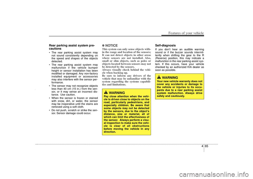 KIA Sorento 2013 2.G Owners Manual 465
Features of your vehicle
Rear parking assist system pre-
cautions The rear parking assist system maynot sound consistently depending on
the speed and shapes of the objects
detected.
 The rear pa