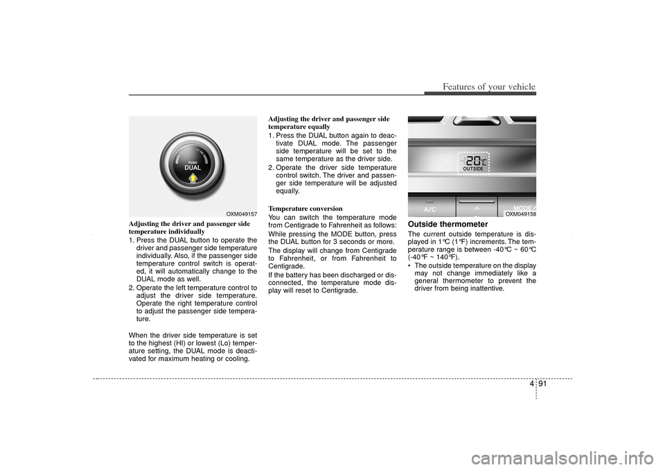 KIA Sorento 2013 2.G Owners Manual 491
Features of your vehicle
Adjusting the driver and passenger side
temperature individually
1. Press the DUAL button to operate thedriver and passenger side temperature
individually. Also, if the p KIA Sorento 2013 2.G Owners Manual 491
Features of your vehicle
Adjusting the driver and passenger side
temperature individually
1. Press the DUAL button to operate thedriver and passenger side temperature
individually. Also, if the p