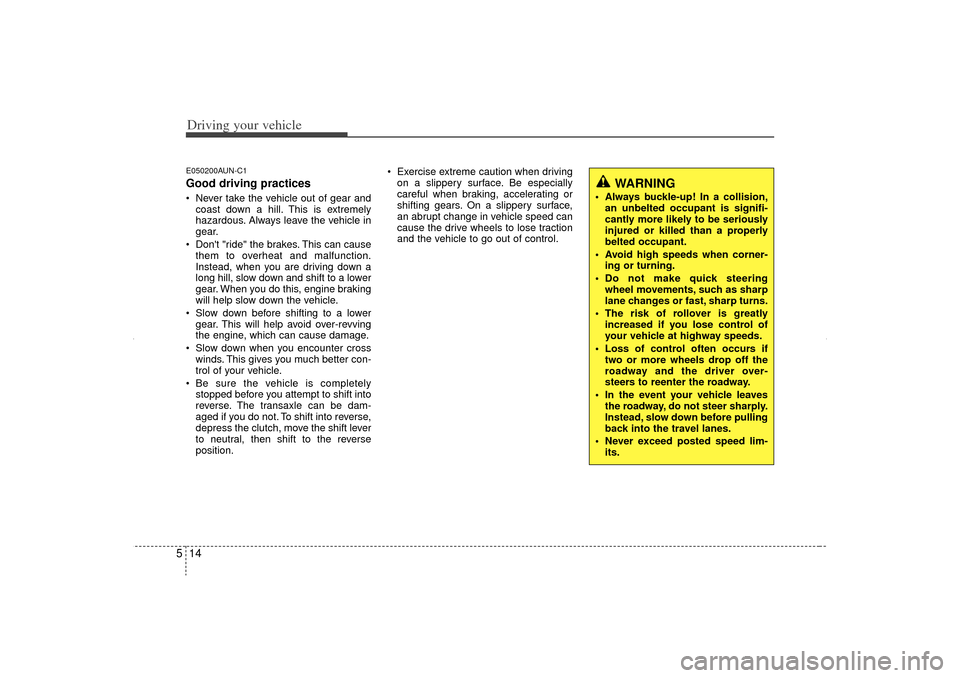 KIA Sorento 2013 2.G Owners Manual Driving your vehicle14
5E050200AUN-C1Good driving practices Never take the vehicle out of gear and
coast down a hill. This is extremely
hazardous. Always leave the vehicle in
gear.
 Dont "ride" the