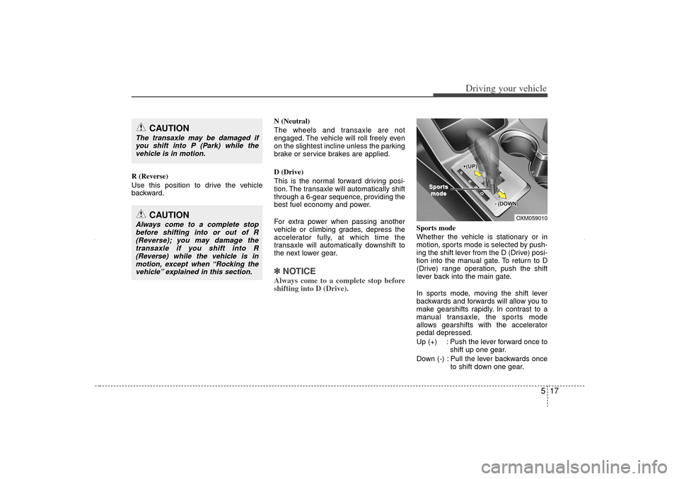 KIA Sorento 2013 2.G Owners Manual 517
Driving your vehicle
R (Reverse)
Use this position to drive the vehicle
backward.N (Neutral)
The wheels and transaxle are not
engaged. The vehicle will roll freely even
on the slightest incline un KIA Sorento 2013 2.G Owners Manual 517
Driving your vehicle
R (Reverse)
Use this position to drive the vehicle
backward.N (Neutral)
The wheels and transaxle are not
engaged. The vehicle will roll freely even
on the slightest incline un