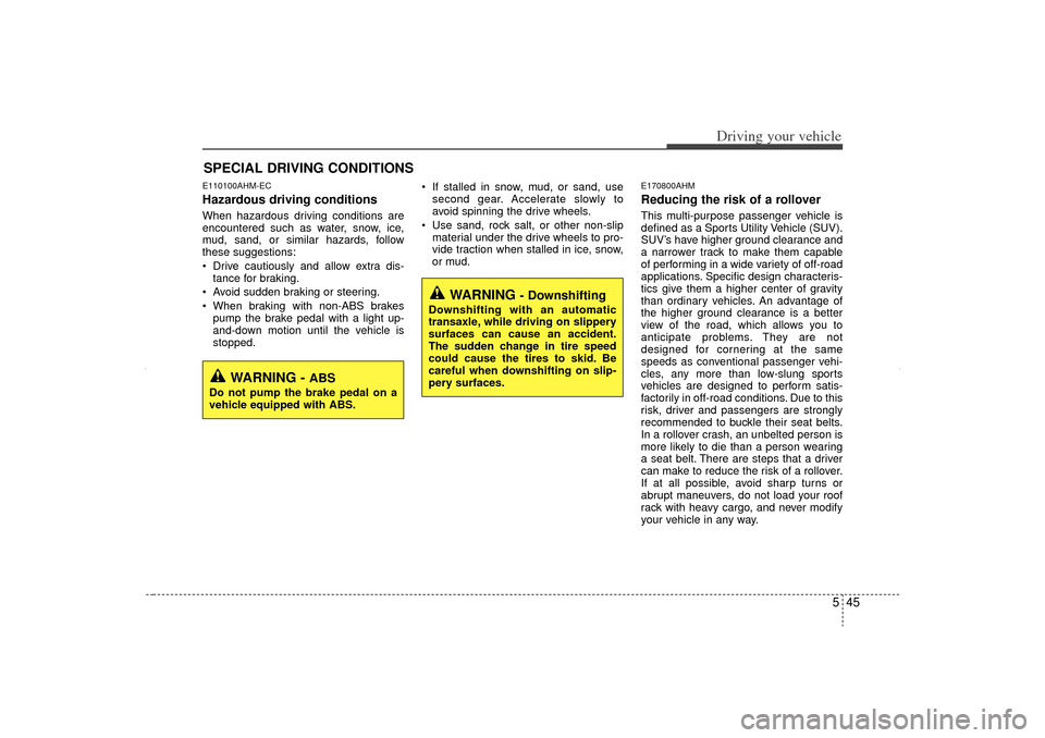 KIA Sorento 2013 2.G Owners Manual 545
Driving your vehicle
E110100AHM-ECHazardous driving conditions When hazardous driving conditions are
encountered such as water, snow, ice,
mud, sand, or similar hazards, follow
these suggestions: KIA Sorento 2013 2.G Owners Manual 545
Driving your vehicle
E110100AHM-ECHazardous driving conditions When hazardous driving conditions are
encountered such as water, snow, ice,
mud, sand, or similar hazards, follow
these suggestions: