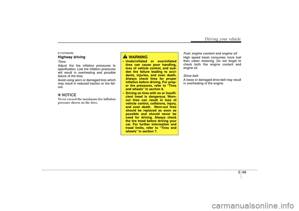 KIA Sorento 2013 2.G Owners Manual 549
Driving your vehicle
E110700AHMHighway drivingTiresAdjust the tire inflation pressures to
specification. Low tire inflation pressures
will result in overheating and possible
failure of the tires.
