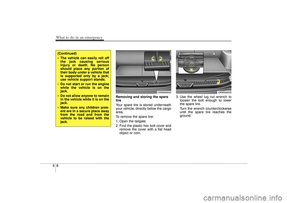 KIA Sorento 2013 2.G Owners Manual What to do in an emergency86
Removing and storing the spare
tire
Your spare tire is stored underneath
your vehicle, directly below the cargo
area.
To remove the spare tire:
1. Open the tailgate.
2. KIA Sorento 2013 2.G Owners Manual What to do in an emergency86
Removing and storing the spare
tire
Your spare tire is stored underneath
your vehicle, directly below the cargo
area.
To remove the spare tire:
1. Open the tailgate.
2.