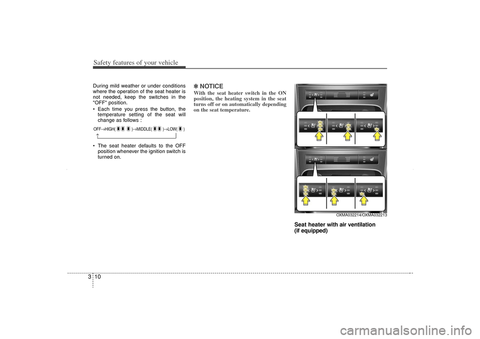 KIA Sorento 2013 2.G Owners Manual Safety features of your vehicle10
3During mild weather or under conditions
where the operation of the seat heater is
not needed, keep the switches in the
"OFF" position.
 Each time you press the butt