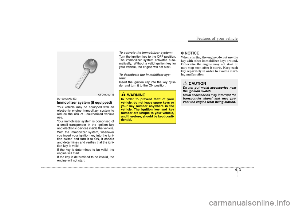 KIA Sorento 2013 2.G Owners Manual 43
Features of your vehicle
D010300AXM-ECImmobilizer system (if equipped)Your vehicle may be equipped with an
electronic engine immobilizer system to
reduce the risk of unauthorized vehicle
use.
Your 