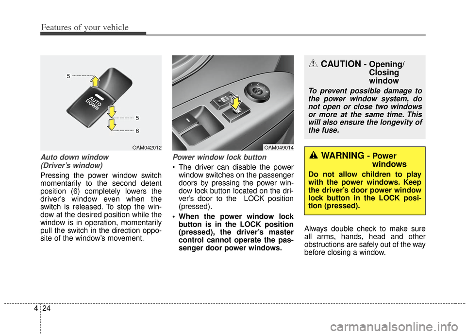 KIA Soul 2013 1.G Owners Manual Features of your vehicle
24
4
Auto down window
(Driver’s window)
Pressing the power window switch
momentarily to the second detent
position (6) completely lowers the
driver’s window even when the KIA Soul 2013 1.G Owners Manual Features of your vehicle
24
4
Auto down window
(Driver’s window)
Pressing the power window switch
momentarily to the second detent
position (6) completely lowers the
driver’s window even when the