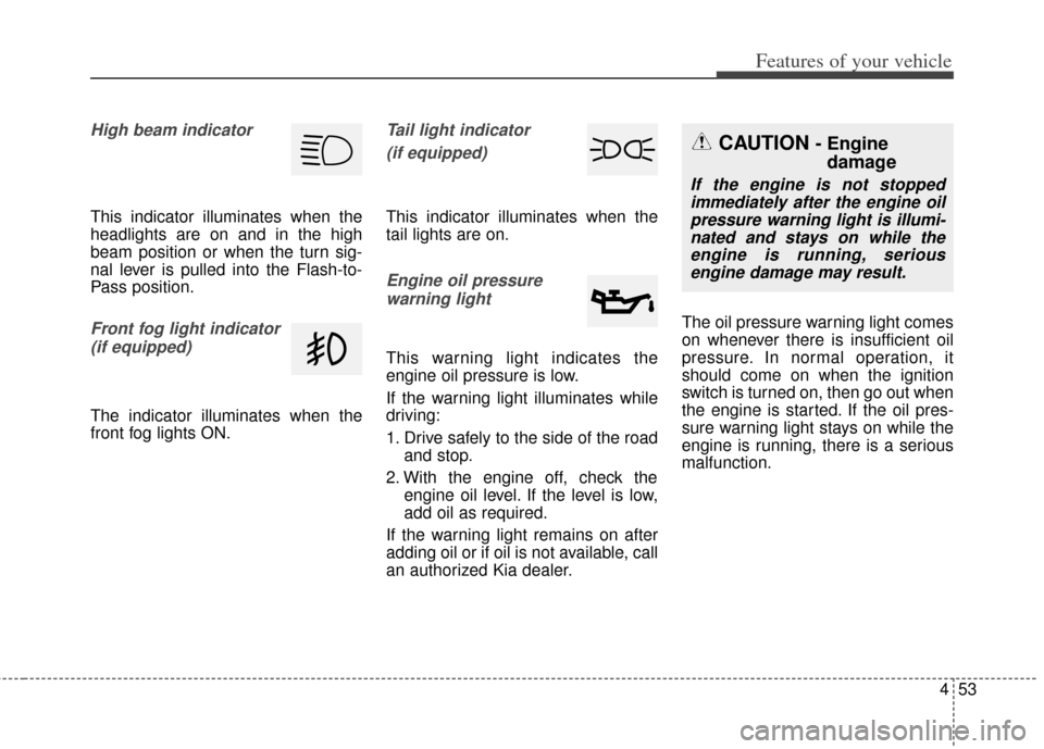 KIA Soul 2013 1.G Owners Manual 453
Features of your vehicle
High beam indicator
This indicator illuminates when the
headlights are on and in the high
beam position or when the turn sig-
nal lever is pulled into the Flash-to-
Pass KIA Soul 2013 1.G Owners Manual 453
Features of your vehicle
High beam indicator
This indicator illuminates when the
headlights are on and in the high
beam position or when the turn sig-
nal lever is pulled into the Flash-to-
Pass