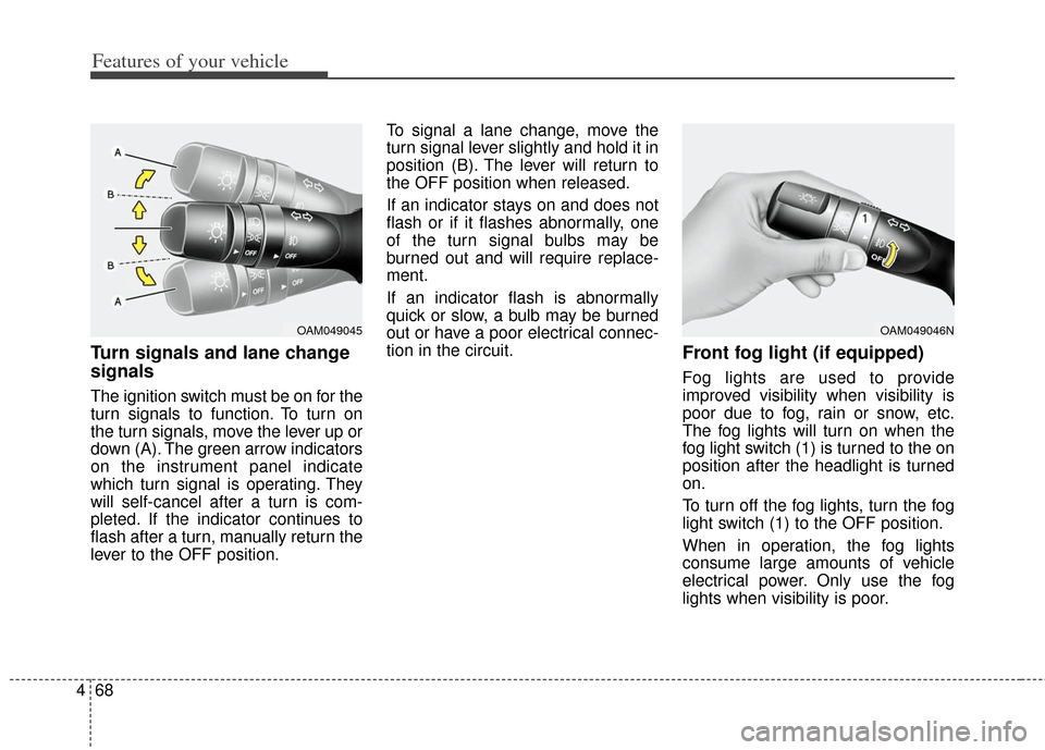 KIA Soul 2013 1.G Owners Manual Features of your vehicle
68
4
Turn signals and lane change
signals
The ignition switch must be on for the
turn signals to function. To turn on
the turn signals, move the lever up or
down (A). The gree KIA Soul 2013 1.G Owners Manual Features of your vehicle
68
4
Turn signals and lane change
signals
The ignition switch must be on for the
turn signals to function. To turn on
the turn signals, move the lever up or
down (A). The gree
