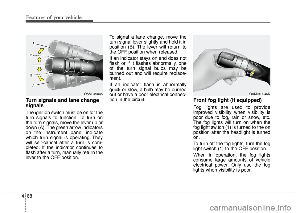 KIA Soul 2013 1.G Owners Manual Features of your vehicle
68
4
Turn signals and lane change
signals
The ignition switch must be on for the
turn signals to function. To turn on
the turn signals, move the lever up or
down (A). The gree