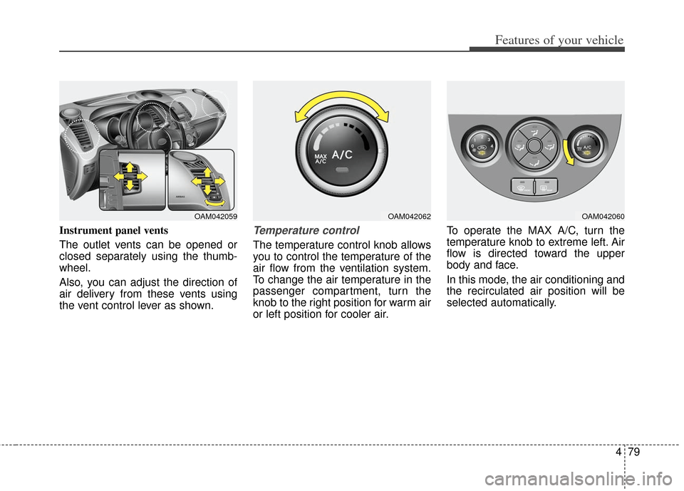 KIA Soul 2013 1.G Owners Manual 479
Features of your vehicle
Instrument panel vents
The outlet vents can be opened or
closed separately using the thumb-
wheel.
Also, you can adjust the direction of
air delivery from these vents usin KIA Soul 2013 1.G Owners Manual 479
Features of your vehicle
Instrument panel vents
The outlet vents can be opened or
closed separately using the thumb-
wheel.
Also, you can adjust the direction of
air delivery from these vents usin