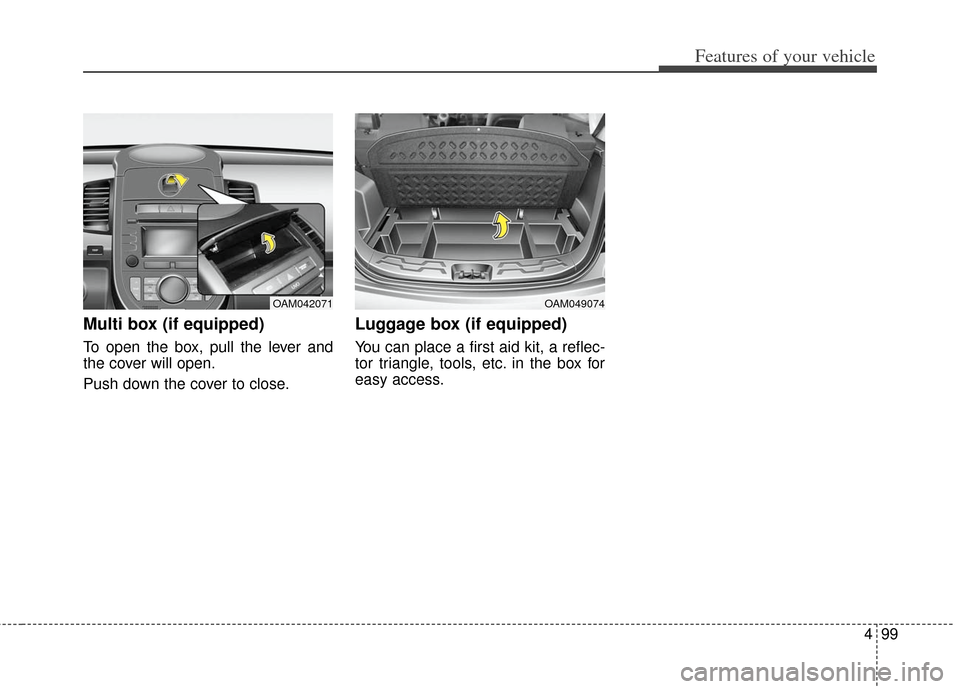 KIA Soul 2013 1.G Owners Manual 499
Features of your vehicle
Multi box (if equipped)
To open the box, pull the lever and
the cover will open.
Push down the cover to close.
Luggage box (if equipped)
You can place a first aid kit, a r