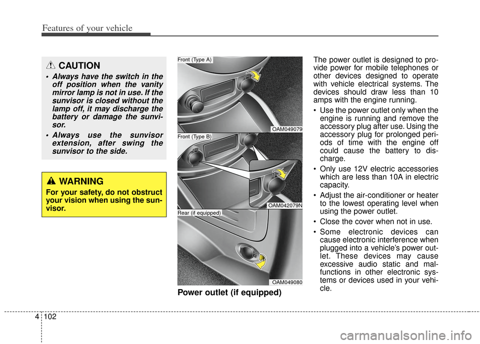KIA Soul 2013 1.G Owners Manual Features of your vehicle
102
4
Power outlet (if equipped)
The power outlet is designed to pro-
vide power for mobile telephones or
other devices designed to operate
with vehicle electrical systems. Th