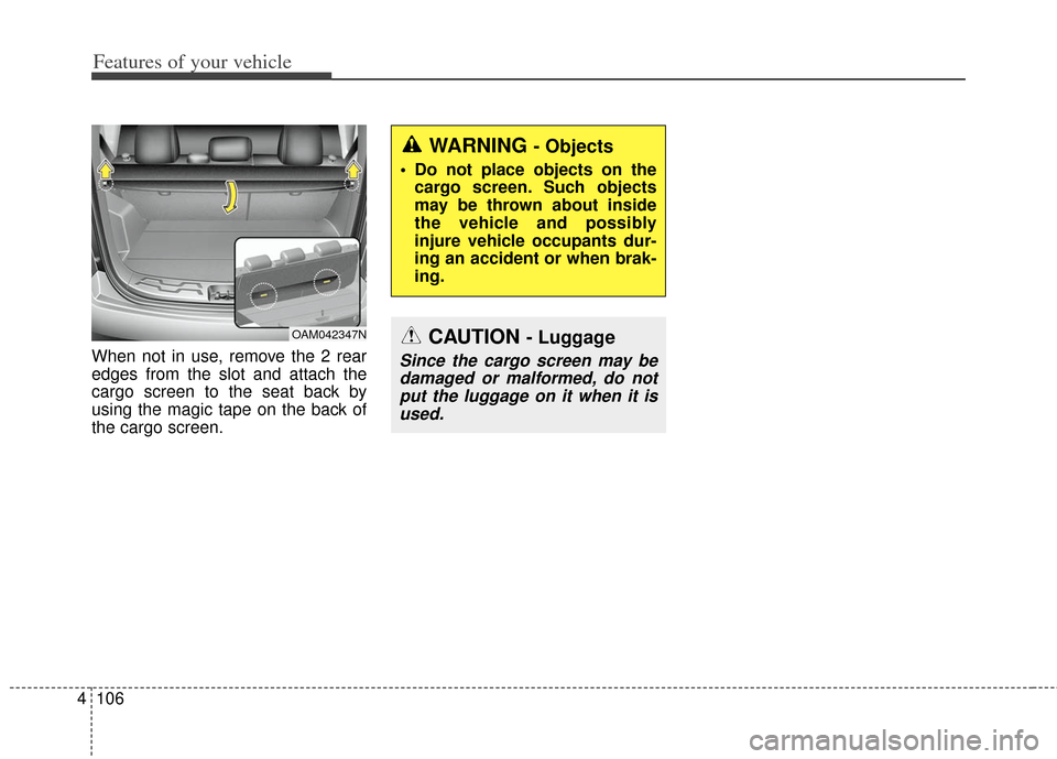 KIA Soul 2013 1.G Owners Manual Features of your vehicle
106
4
When not in use, remove the 2 rear
edges from the slot and attach the
cargo screen to the seat back by
using the magic tape on the back of
the cargo screen.
OAM042347N
W