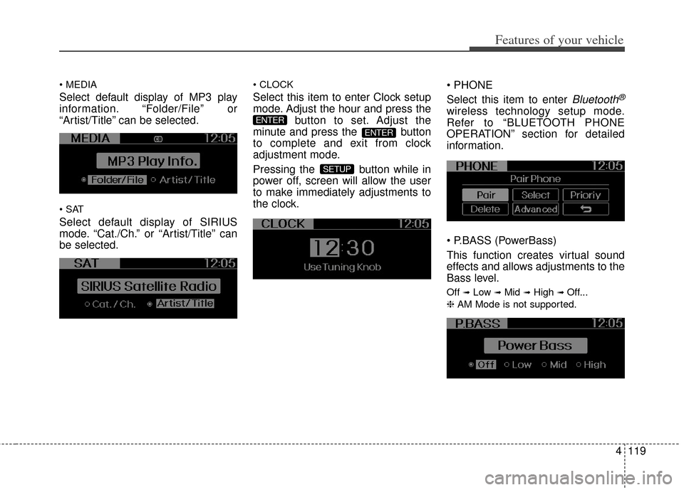 KIA Soul 2013 1.G Owners Manual 4119
Features of your vehicle
Select default display of MP3 play
information. “Folder/File” or
“Artist/Title” can be selected.
Select default display of SIRIUS
mode. “Cat./Ch.” or “Art KIA Soul 2013 1.G Owners Manual 4119
Features of your vehicle
Select default display of MP3 play
information. “Folder/File” or
“Artist/Title” can be selected.
Select default display of SIRIUS
mode. “Cat./Ch.” or “Art