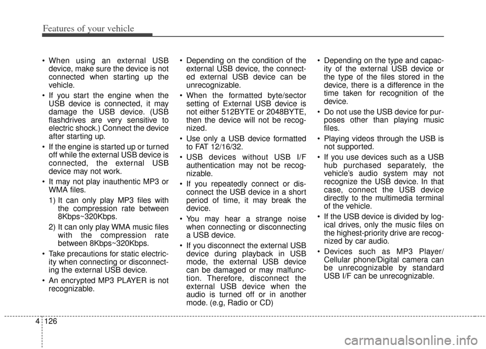 KIA Soul 2013 1.G Owners Manual Features of your vehicle
126
4
When using an external USB
device, make sure the device is not
connected when starting up the
vehicle.
If you start the engine when the USB device is connected, it may KIA Soul 2013 1.G Owners Manual Features of your vehicle
126
4
When using an external USB
device, make sure the device is not
connected when starting up the
vehicle.
If you start the engine when the USB device is connected, it may