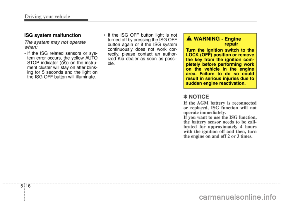 KIA Soul 2013 1.G Owners Manual Driving your vehicle
16
5
ISG system malfunction
The system may not operate
when:
- If the ISG related sensors or sys- tem error occurs, the yellow AUTO
STOP indicator ( ) on the instru-
ment cluster KIA Soul 2013 1.G Owners Manual Driving your vehicle
16
5
ISG system malfunction
The system may not operate
when:
- If the ISG related sensors or sys- tem error occurs, the yellow AUTO
STOP indicator ( ) on the instru-
ment cluster