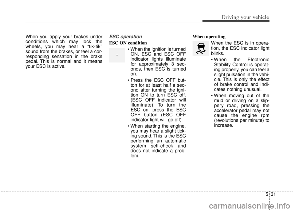 KIA Soul 2013 1.G Owners Manual 531
Driving your vehicle
When you apply your brakes under
conditions which may lock the
wheels, you may hear a “tik-tik’’
sound from the brakes, or feel a cor-
responding sensation in the brake
KIA Soul 2013 1.G Owners Manual 531
Driving your vehicle
When you apply your brakes under
conditions which may lock the
wheels, you may hear a “tik-tik’’
sound from the brakes, or feel a cor-
responding sensation in the brake