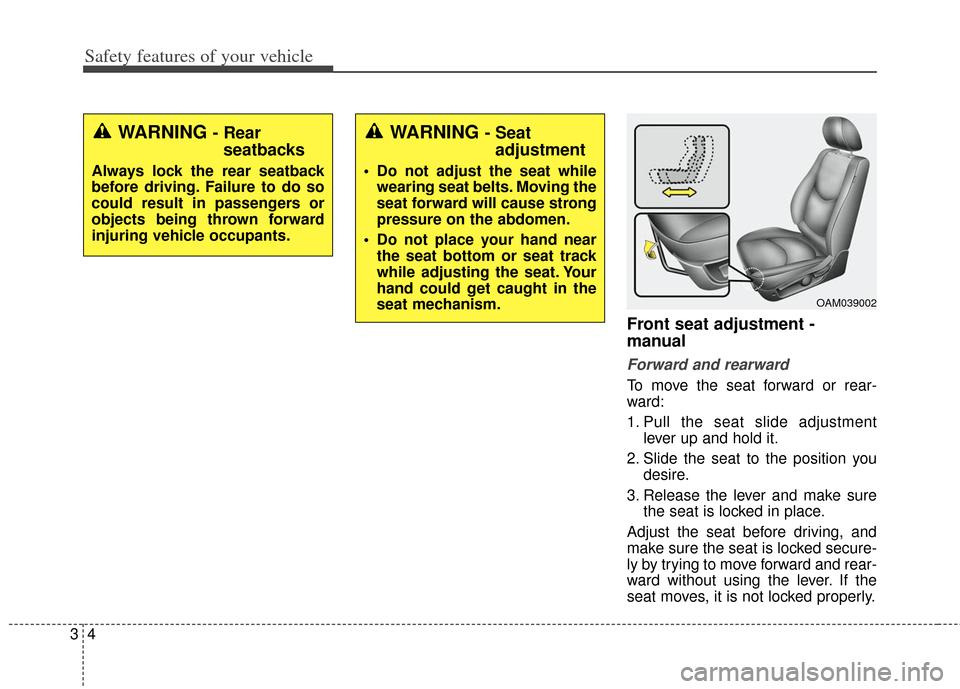 KIA Soul 2013 1.G Owners Guide Safety features of your vehicle
43
Front seat adjustment - 
manual
Forward and rearward
To move the seat forward or rear-
ward:
1. Pull the seat slide adjustmentlever up and hold it.
2. Slide the seat