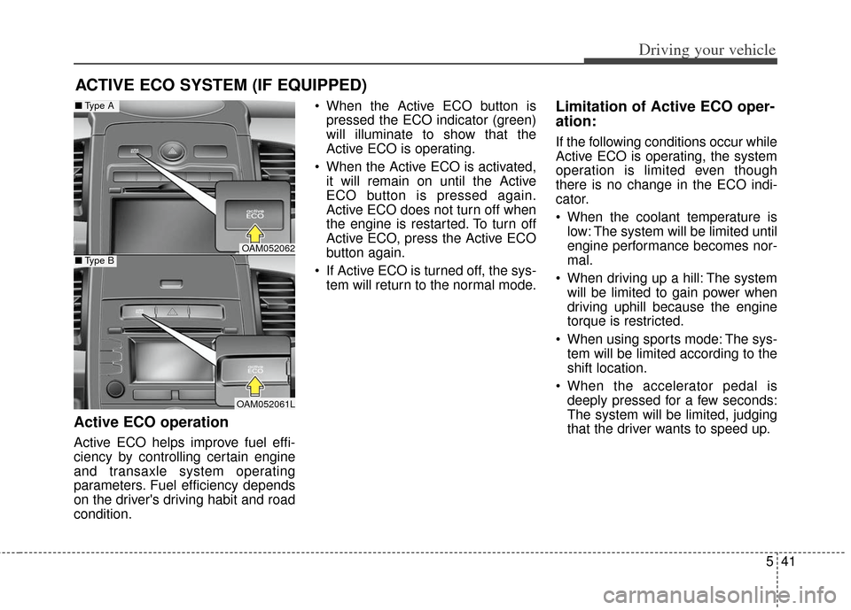KIA Soul 2013 1.G Owners Manual 541
Driving your vehicle
Active ECO operation
Active ECO helps improve fuel effi-
ciency by controlling certain engine
and transaxle system operating
parameters. Fuel efficiency depends
on the driver KIA Soul 2013 1.G Owners Manual 541
Driving your vehicle
Active ECO operation
Active ECO helps improve fuel effi-
ciency by controlling certain engine
and transaxle system operating
parameters. Fuel efficiency depends
on the driver